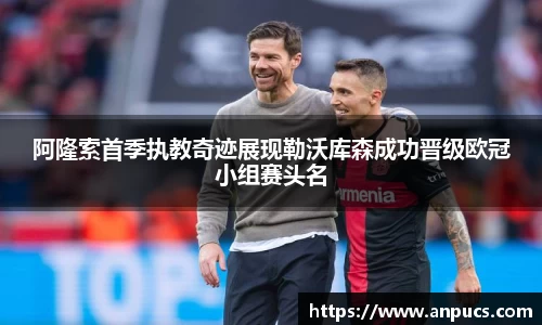 阿隆索首季执教奇迹展现勒沃库森成功晋级欧冠小组赛头名