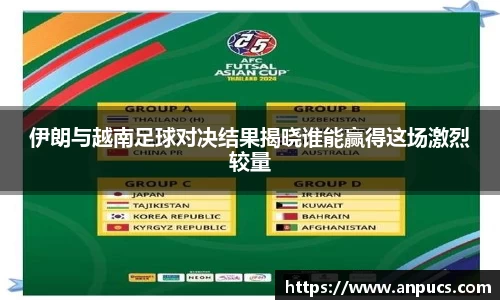 伊朗与越南足球对决结果揭晓谁能赢得这场激烈较量
